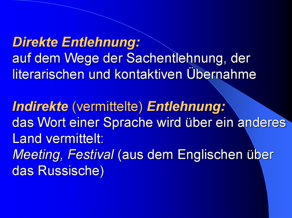 Direkte Entlehnung: auf dem Wege der Sachentlehnung, der literarischen und kontaktiven Übernahme Indirekte (vermittelte)
