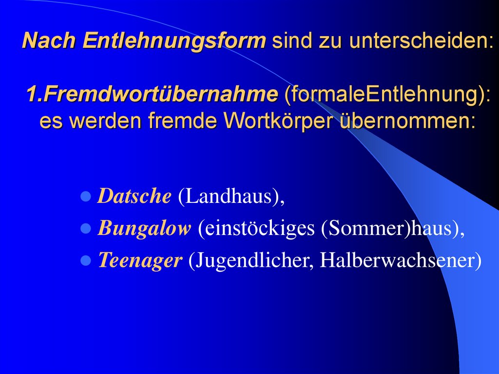 Nach Entlehnungsform sind zu unterscheiden: 1.Fremdwortübernahme (formaleEntlehnung): es werden fremde Wortkörper übernommen: