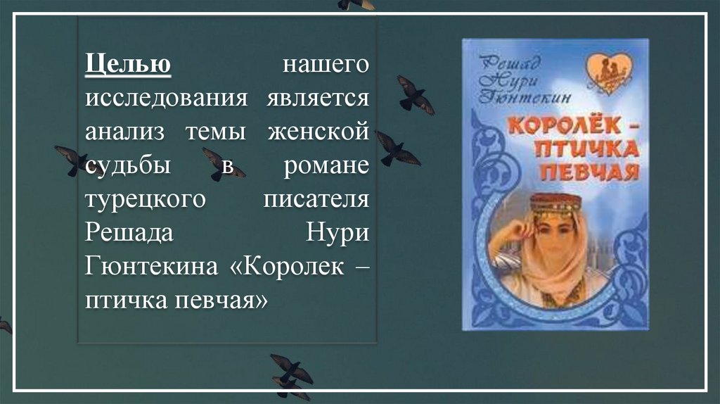 Целью нашего исследования является анализ темы женской судьбы в романе турецкого писателя Решада Нури Гюнтекина «Королек –