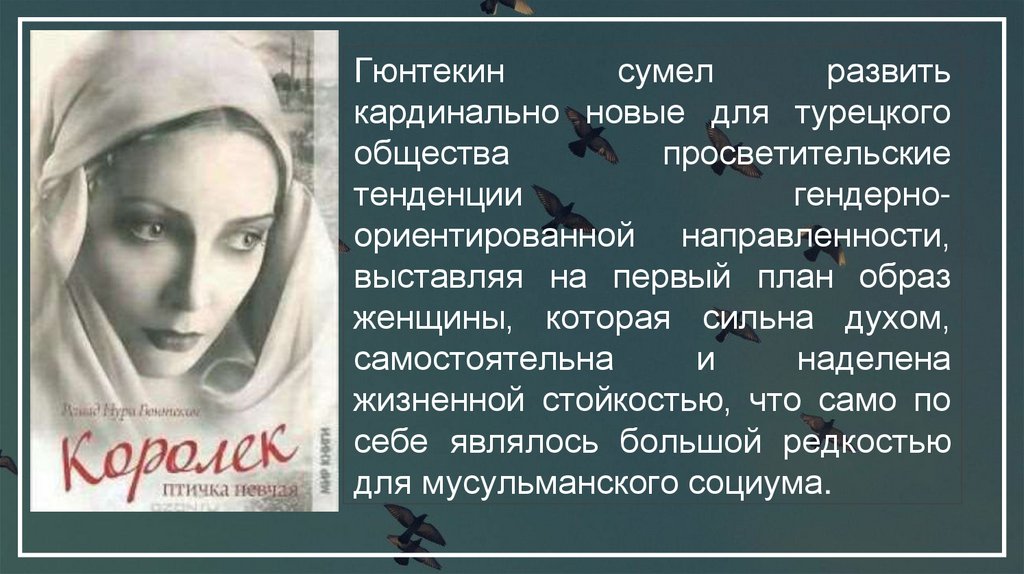 Гюнтекин сумел развить кардинально новые для турецкого общества просветительские тенденции гендерно-ориентированной