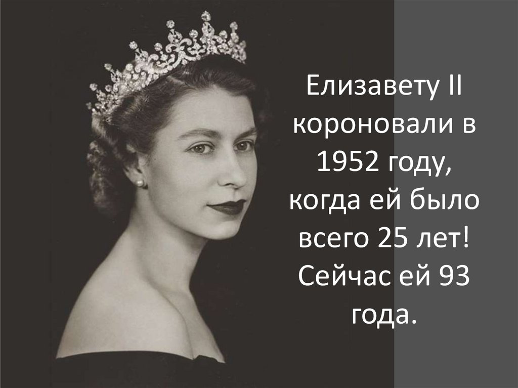 Елизавету II короновали в 1952 году, когда ей было всего 25 лет! Сейчас ей 93 года.