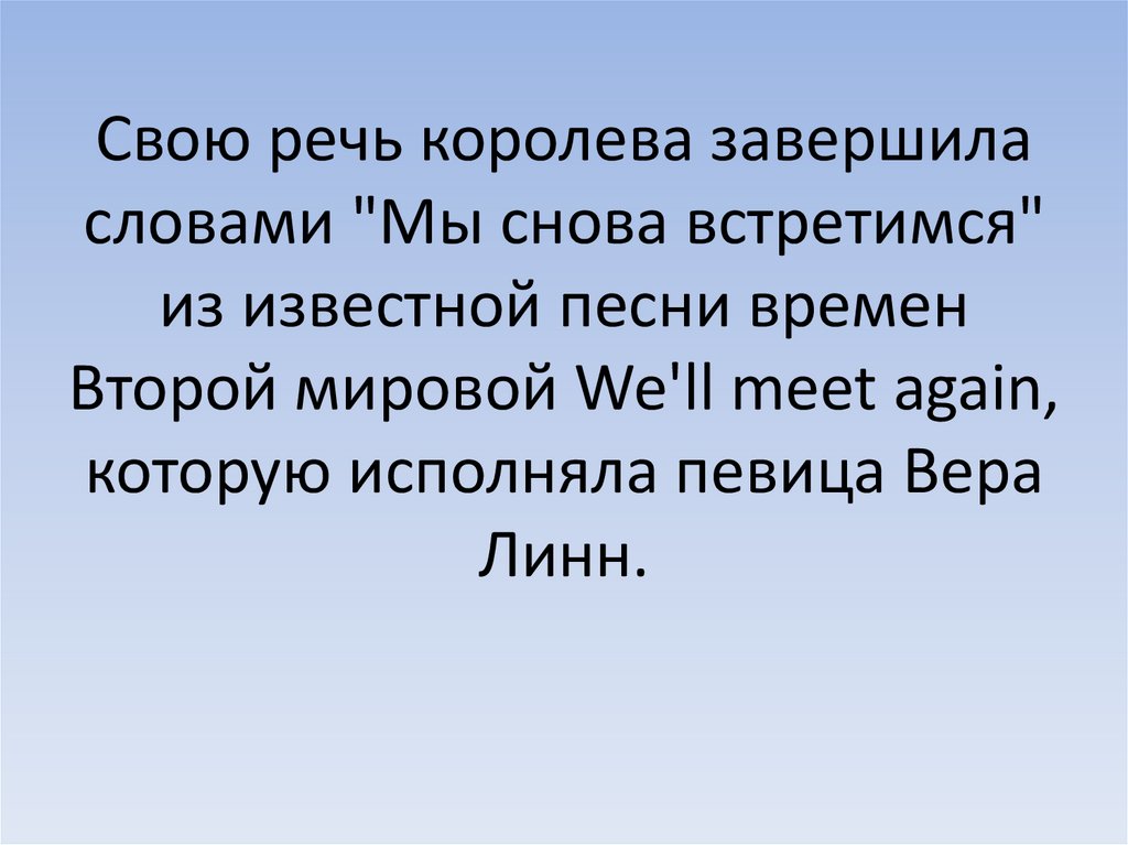 Свою речь королева завершила словами "Мы снова встретимся" из известной песни времен Второй мировой We'll meet again, которую