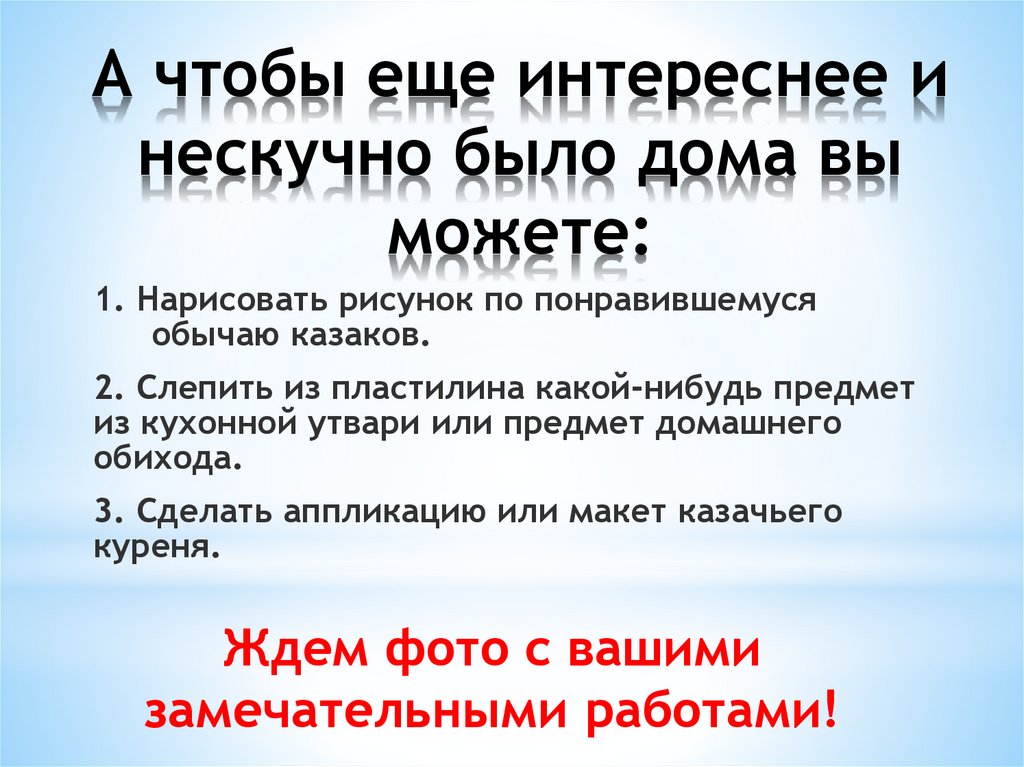 А чтобы еще интереснее и нескучно было дома вы можете: