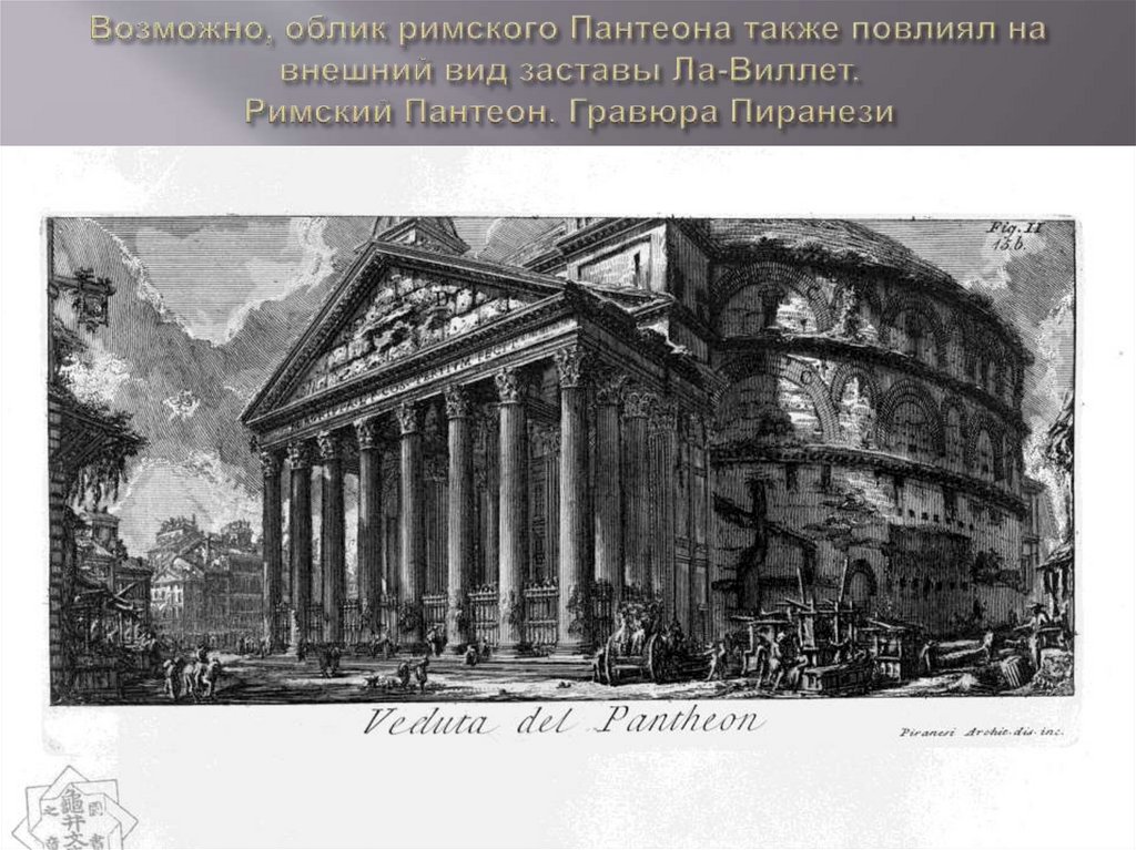 Возможно, облик римского Пантеона также повлиял на внешний вид заставы Ла-Виллет. Римский Пантеон. Гравюра Пиранези