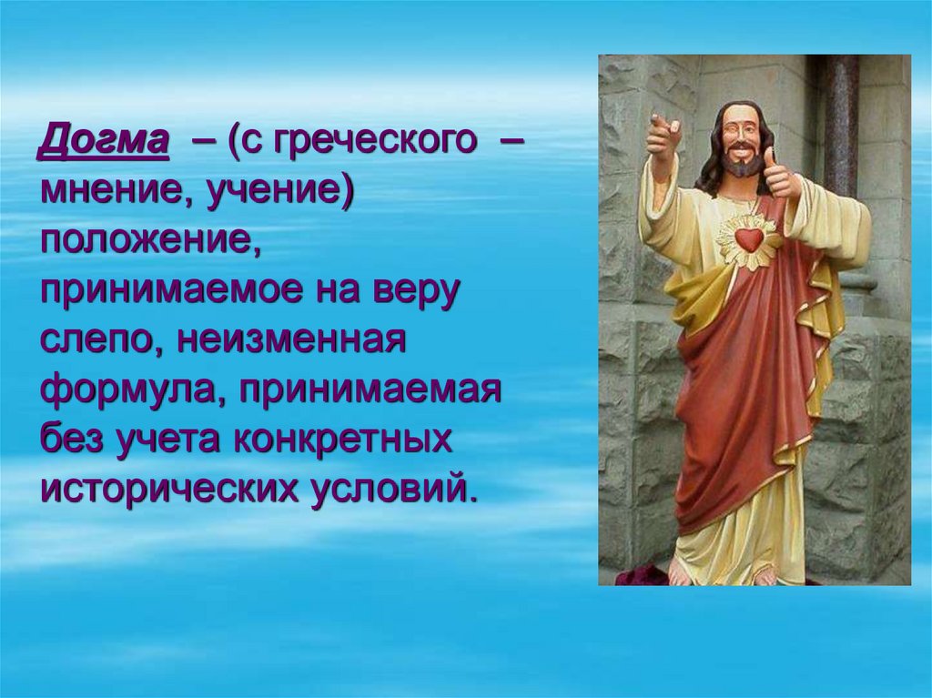 Догма – (с греческого – мнение, учение) положение, принимаемое на веру слепо, неизменная формула, принимаемая без учета