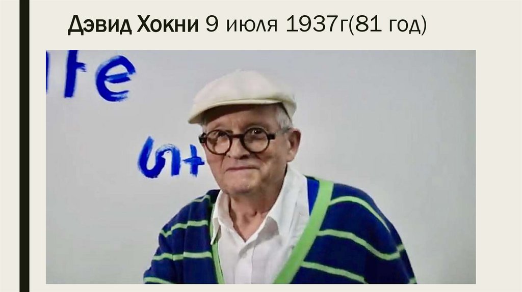 Дэвид Хокни 9 июля 1937г(81 год)