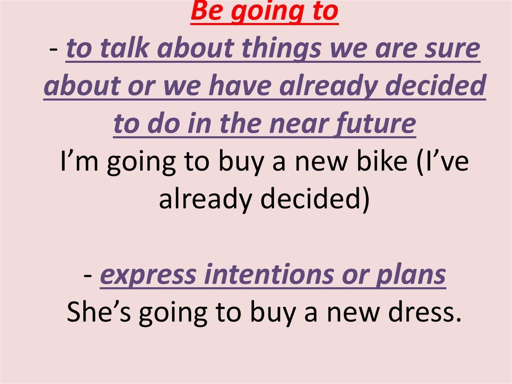 Be going to - to talk about things we are sure about or we have already decided to do in the near future I’m going to buy a new