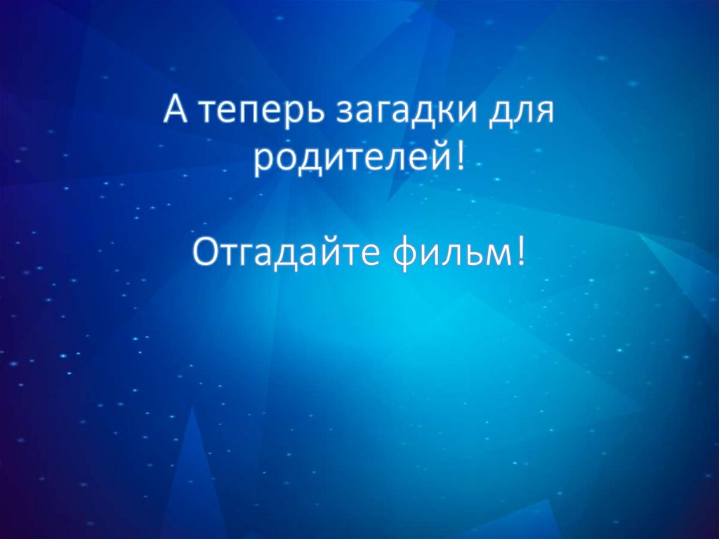 А теперь загадки для родителей! Отгадайте фильм!