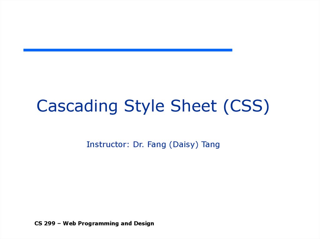Cascading Style Sheet (CSS) Instructor: Dr. Fang (Daisy) Tang