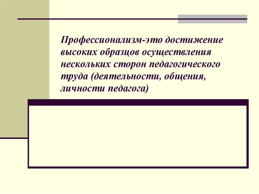 Профессионализм-это достижение высоких образцов осуществления нескольких сторон педагогического труда (деятельности, общения,