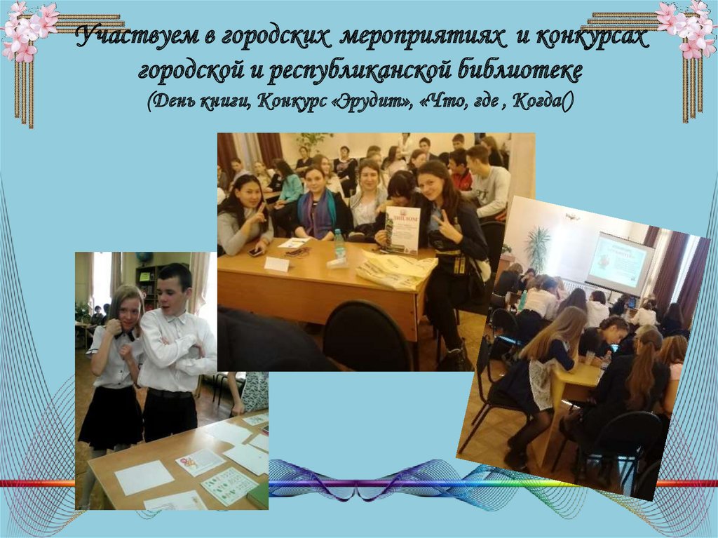 Участвуем в городских мероприятиях и конкурсах городской и республиканской библиотеке (День книги, Конкурс «Эрудит», «Что, где