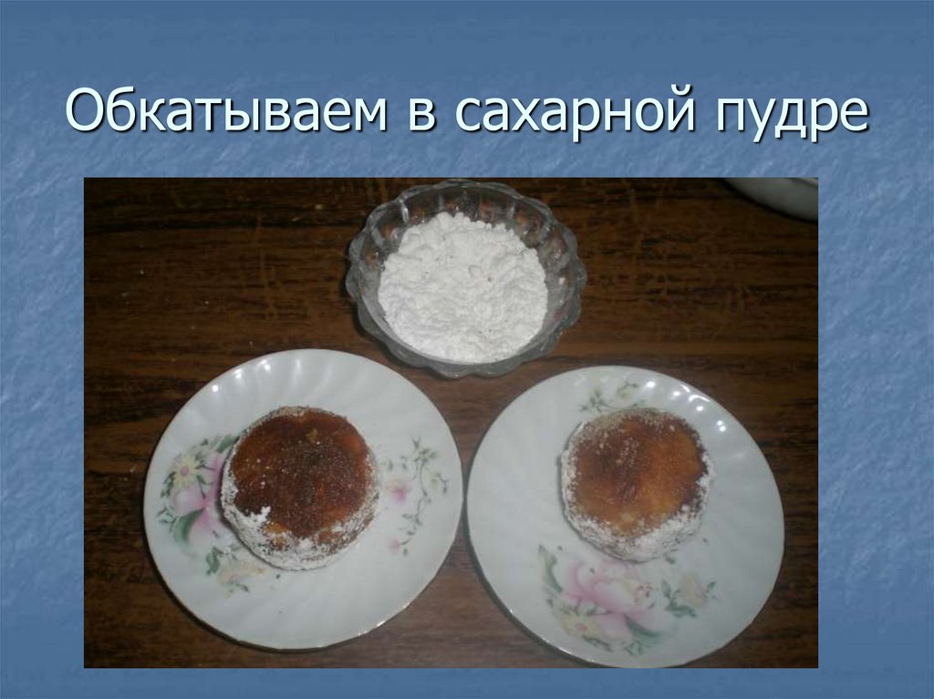 Обкатываем в сахарной пудре