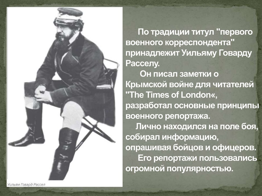 По традиции титул "первого военного корреспондента" принадлежит Уильяму Говарду Расселу. Он писал заметки о Крымской войне для