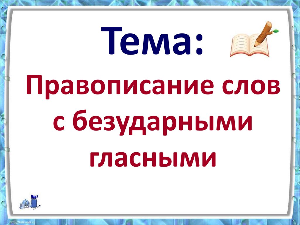 Тема: Правописание слов с безударными гласными