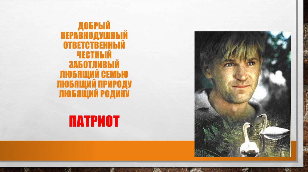 Добрый неравнодушный ответственный честный заботливый любящий семью любящий природу любящий Родину ПАТРИОТ