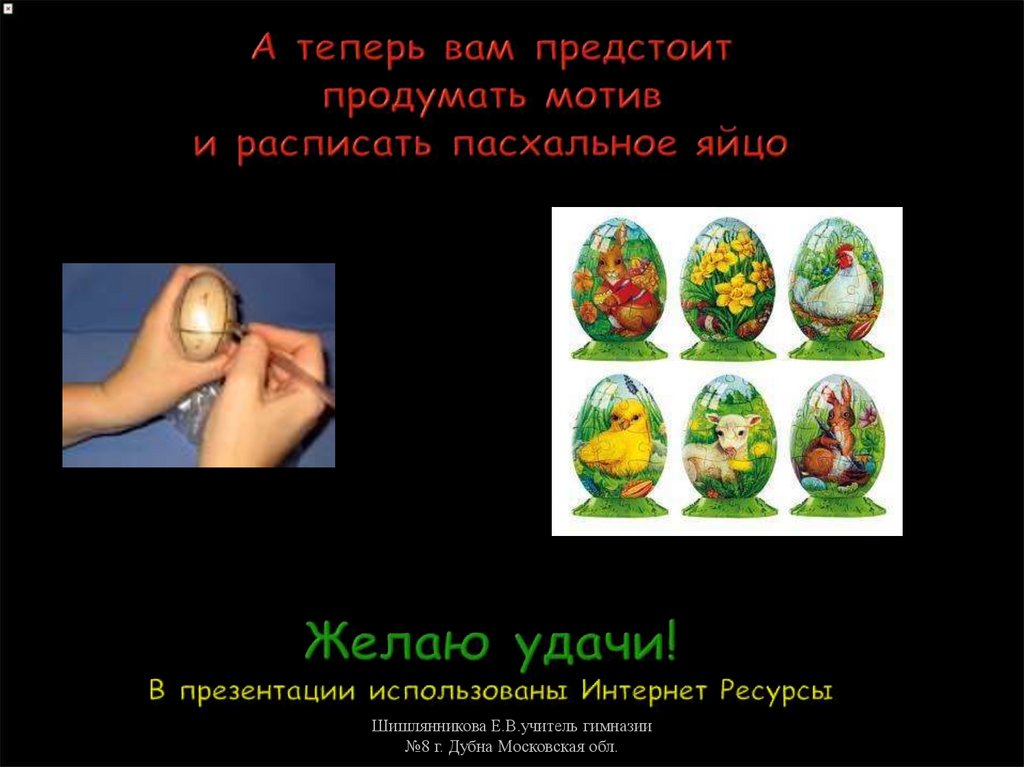 А теперь вам предстоит продумать мотив и расписать пасхальное яйцо Желаю удачи! В презентации использованы Интернет Ресурсы
