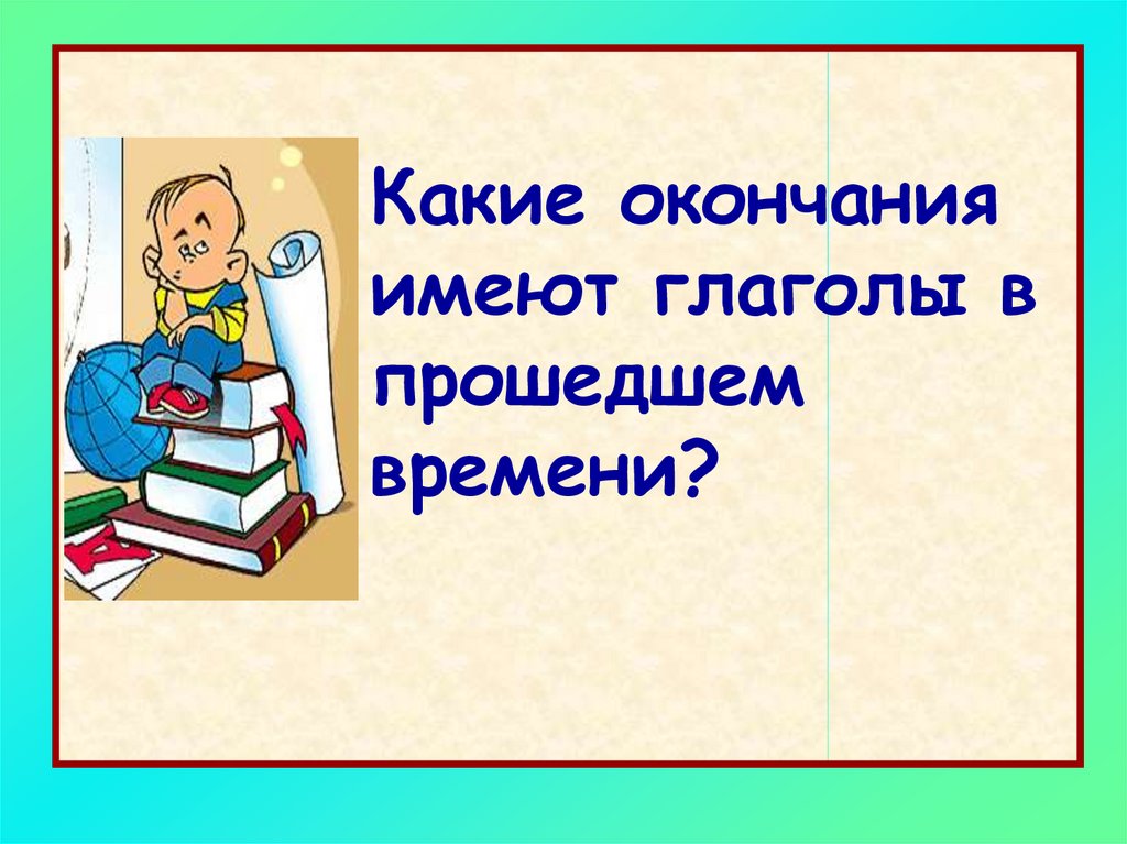 Правописание глаголов прошедшего времени 4 класс презентация