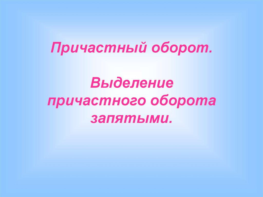 Когда причастный оборот выделяется запятыми