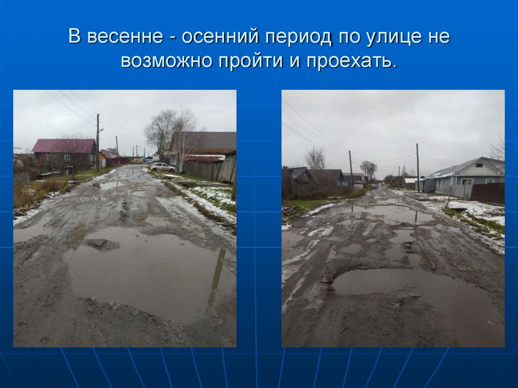 В весенне - осенний период по улице не возможно пройти и проехать.