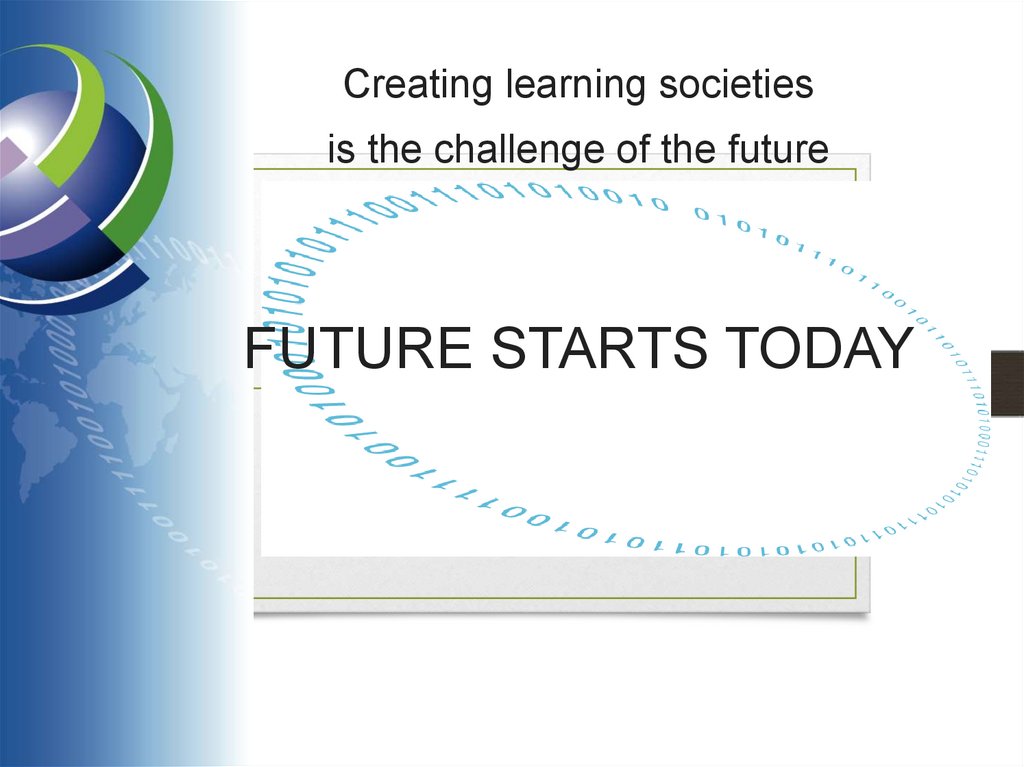 Creating learning societies is the challenge of the future FUTURE STARTS TODAY