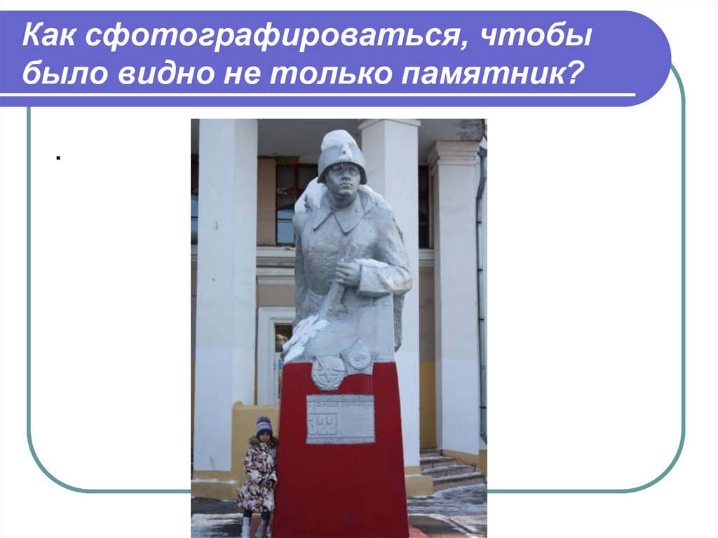 Как сфотографироваться, чтобы было видно не только памятник?