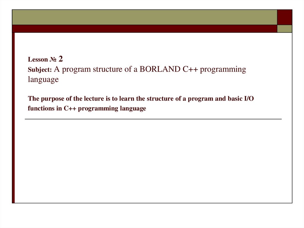 Lesson № 2 Subject: A program structure of a BORLAND C++ programming language The purpose of the lecture is to learn the