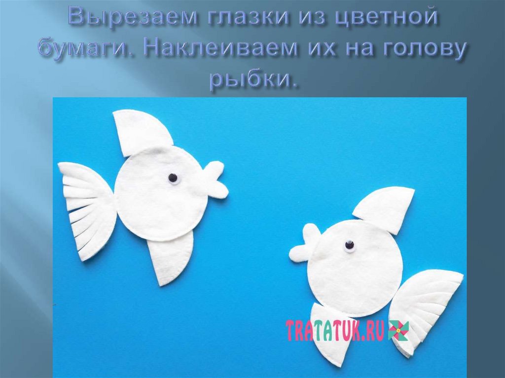 Вырезаем глазки из цветной бумаги. Наклеиваем их на голову рыбки.