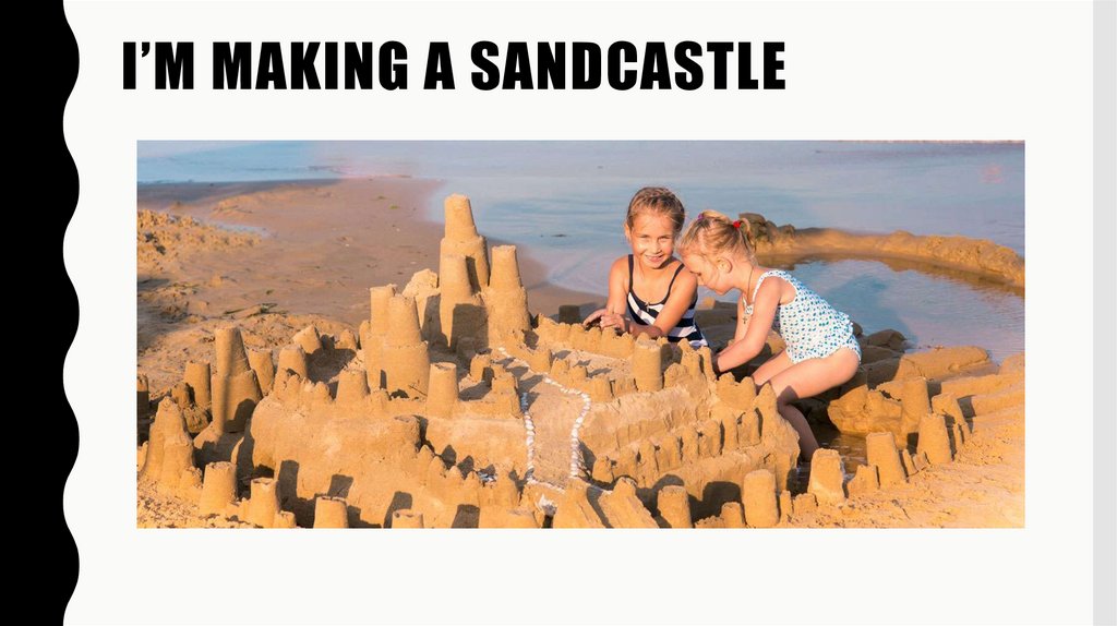 I’m making a sandcastle