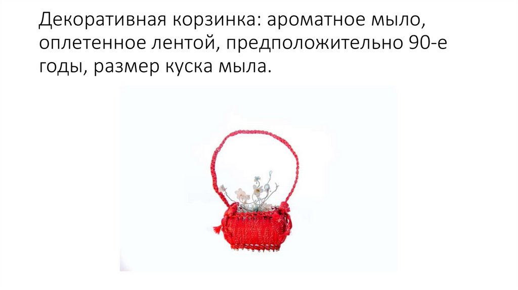 Декоративная корзинка: ароматное мыло, оплетенное лентой, предположительно 90-е годы, размер куска мыла.