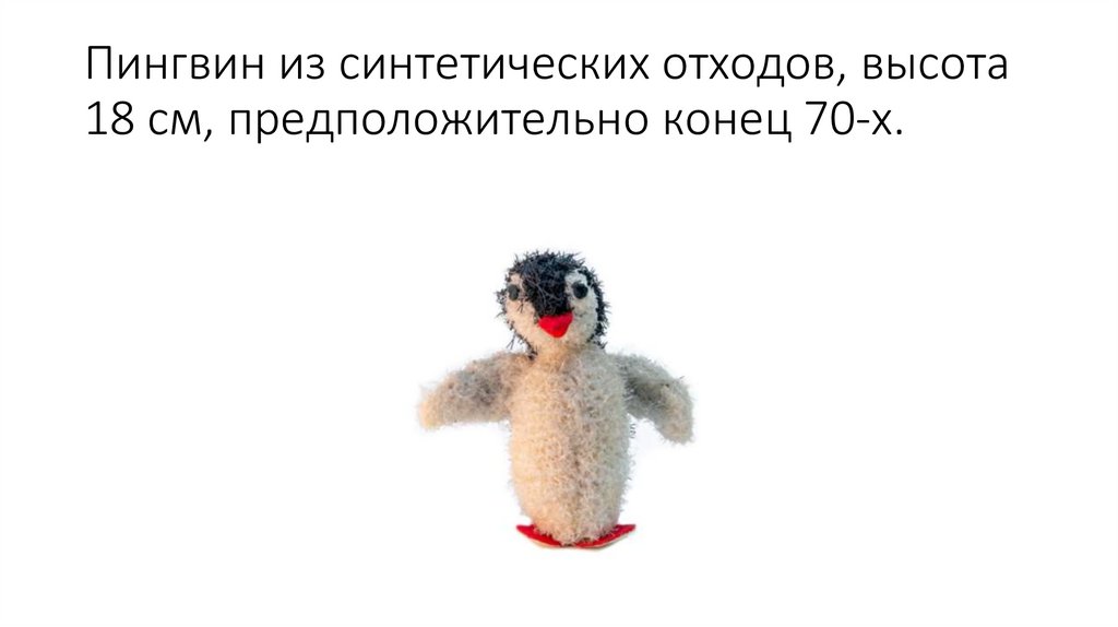 Пингвин из синтетических отходов, высота 18 см, предположительно конец 70-х.