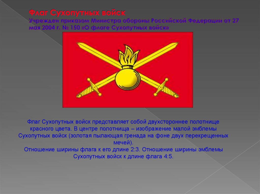 Флаг Сухопутных войск Учрежден приказом Министра обороны Российской Федерации от 27 мая 2004 г. № 150 «О флаге Сухопутных