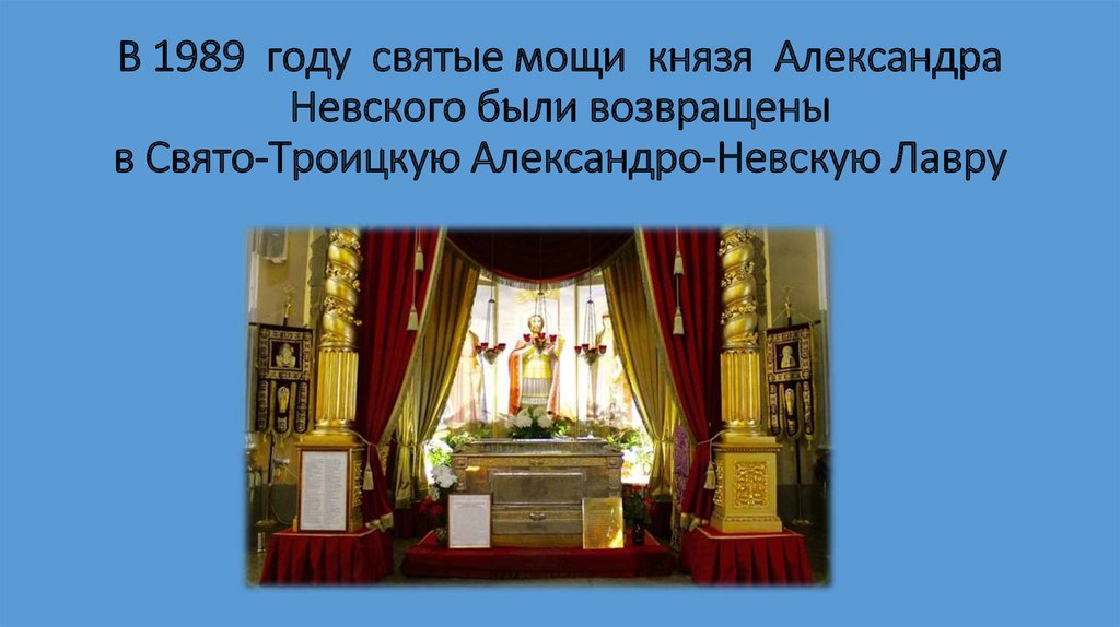 В 1989 году святые мощи князя Александра Невского были возвращены в Свято-Троицкую Александро-Невскую Лавру