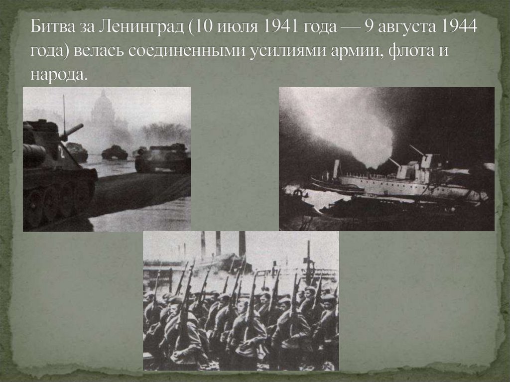 Битва за Ленинград (10 июля 1941 года — 9 августа 1944 года) велась соединенными усилиями армии, флота и народа.