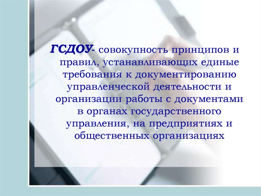 Совокупность принципов. Государственная система документационного обеспечения управления. Государственная система ДОУ. Единые требования к документированию управленческой деятельности. Основная цель ГСДОУ.