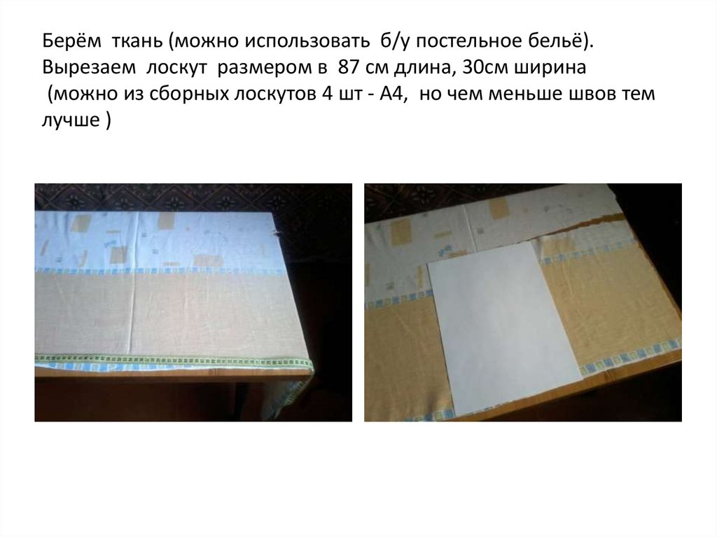 Берём ткань (можно использовать б/у постельное бельё). Вырезаем лоскут размером в 87 см длина, 30см ширина (можно из сборных