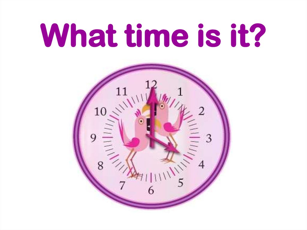 Yes time is time. What time is it. What's time is it. It is time. What's the time.