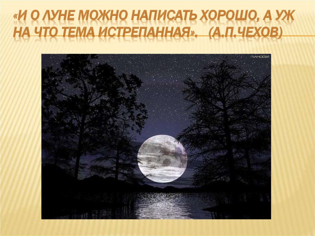 «И о луне можно написать хорошо, а уж на что тема истрепанная». (А.П.Чехов)