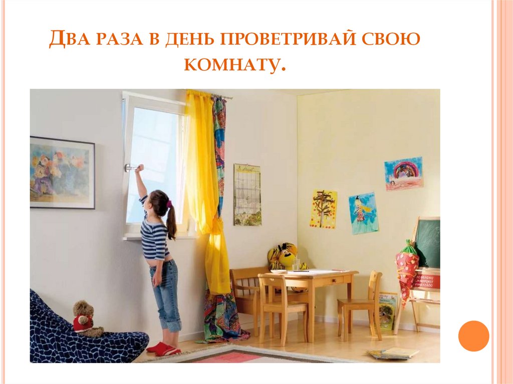 Два раза в день проветривай свою комнату.