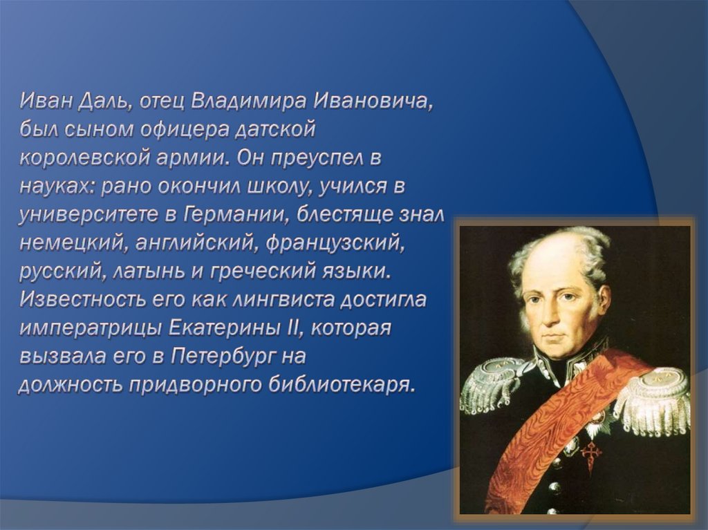 Иван Даль, отец Владимира Ивановича, был сыном офицера датской королевской армии. Он преуспел в науках: рано окончил школу,