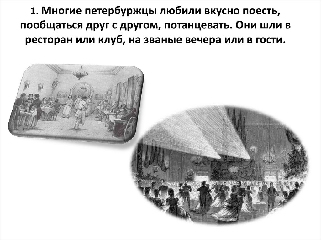 1. Многие петербуржцы любили вкусно поесть, пообщаться друг с другом, потанцевать. Они шли в ресторан или клуб, на званые