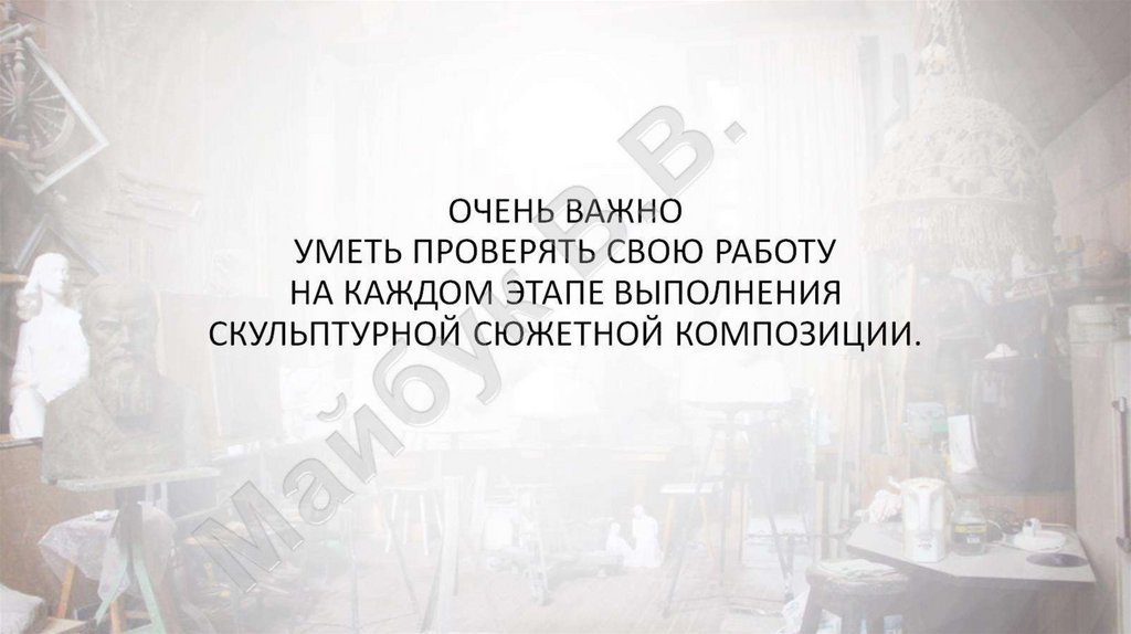 Очень важно уметь проверять свою работу На каждом этапе выполнения скульптурной сюжетной композиции.