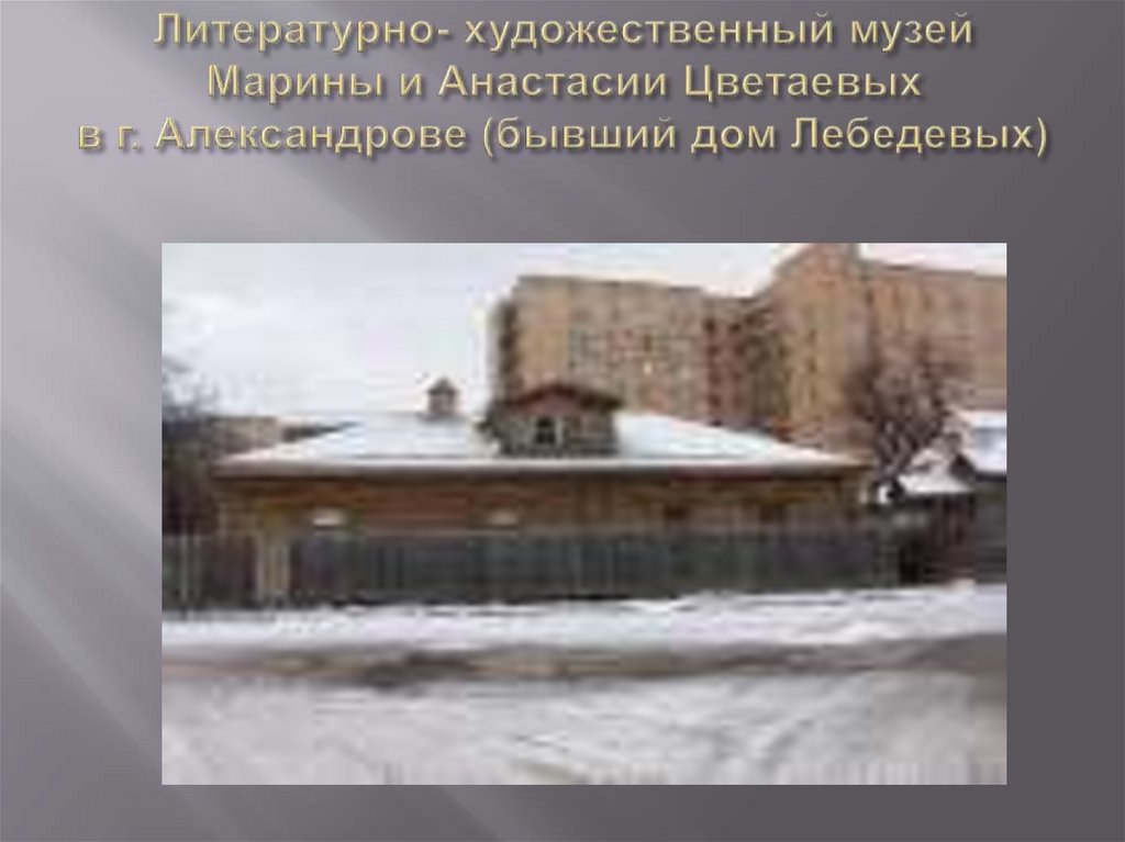 Литературно- художественный музей Марины и Анастасии Цветаевых в г. Александрове (бывший дом Лебедевых)