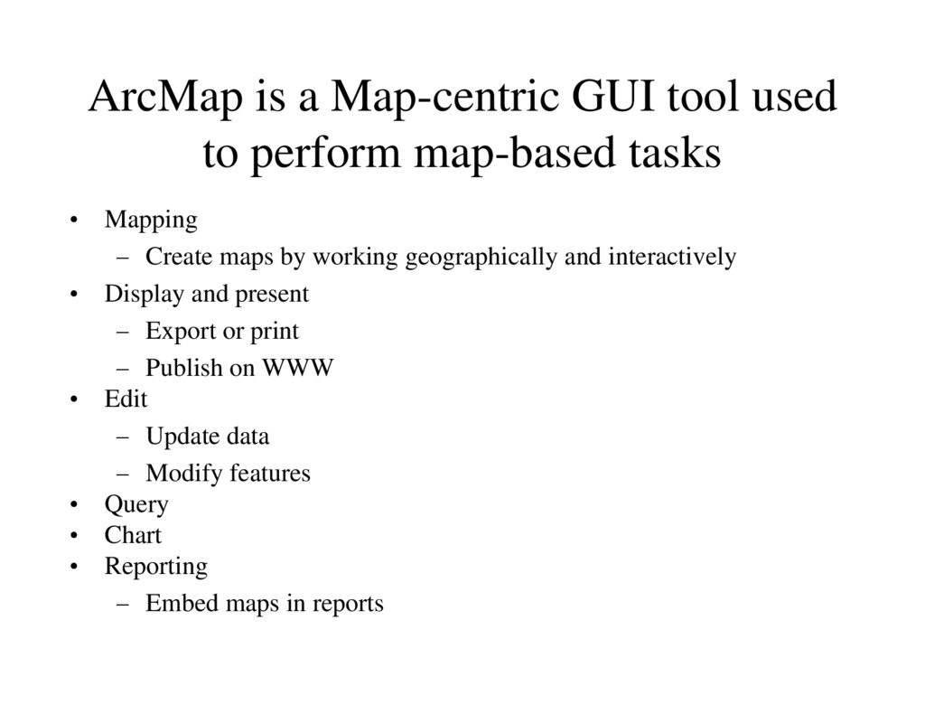 ArcMap is a Map-centric GUI tool used to perform map-based tasks