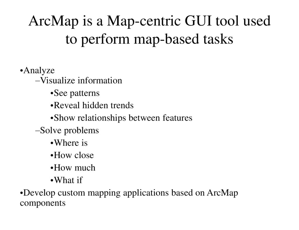 ArcMap is a Map-centric GUI tool used to perform map-based tasks