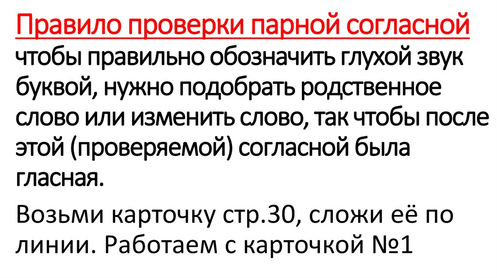 Правило проверки парной согласной чтобы правильно обозначить глухой звук буквой, нужно подобрать родственное слово или изменить