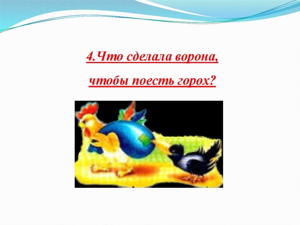 4.Что сделала ворона, чтобы поесть горох?