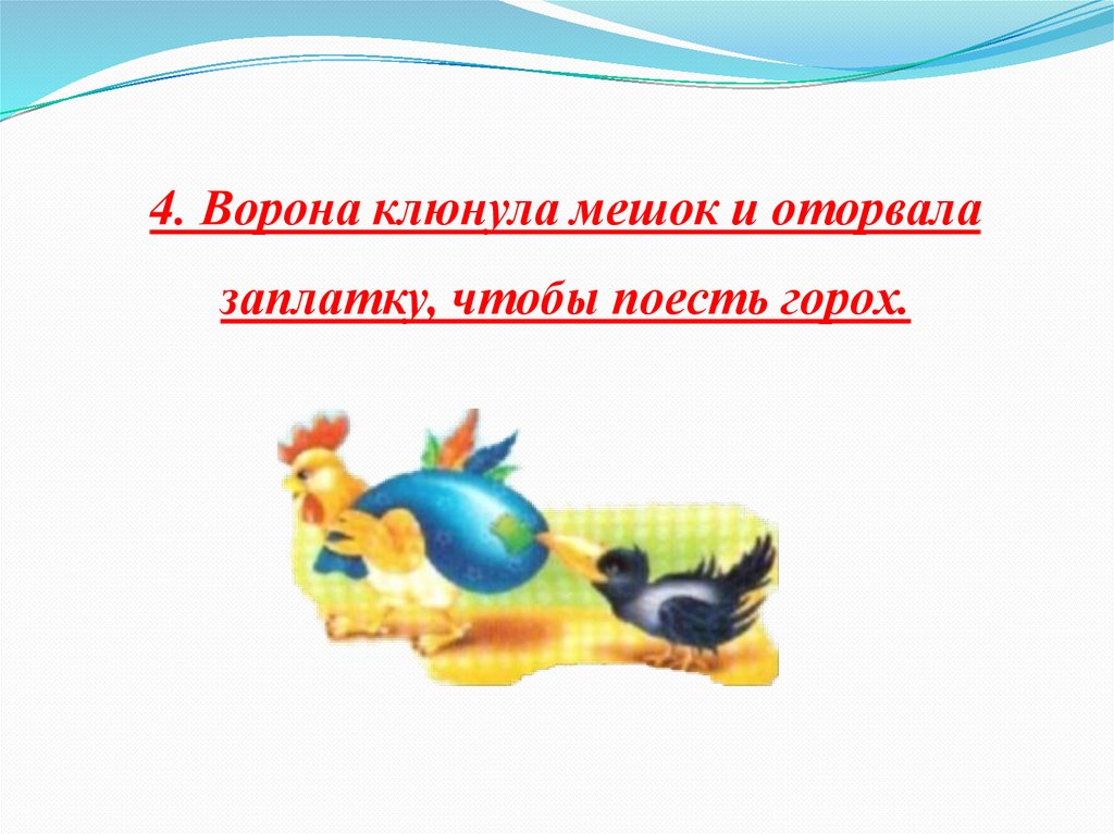 4. Ворона клюнула мешок и оторвала заплатку, чтобы поесть горох.