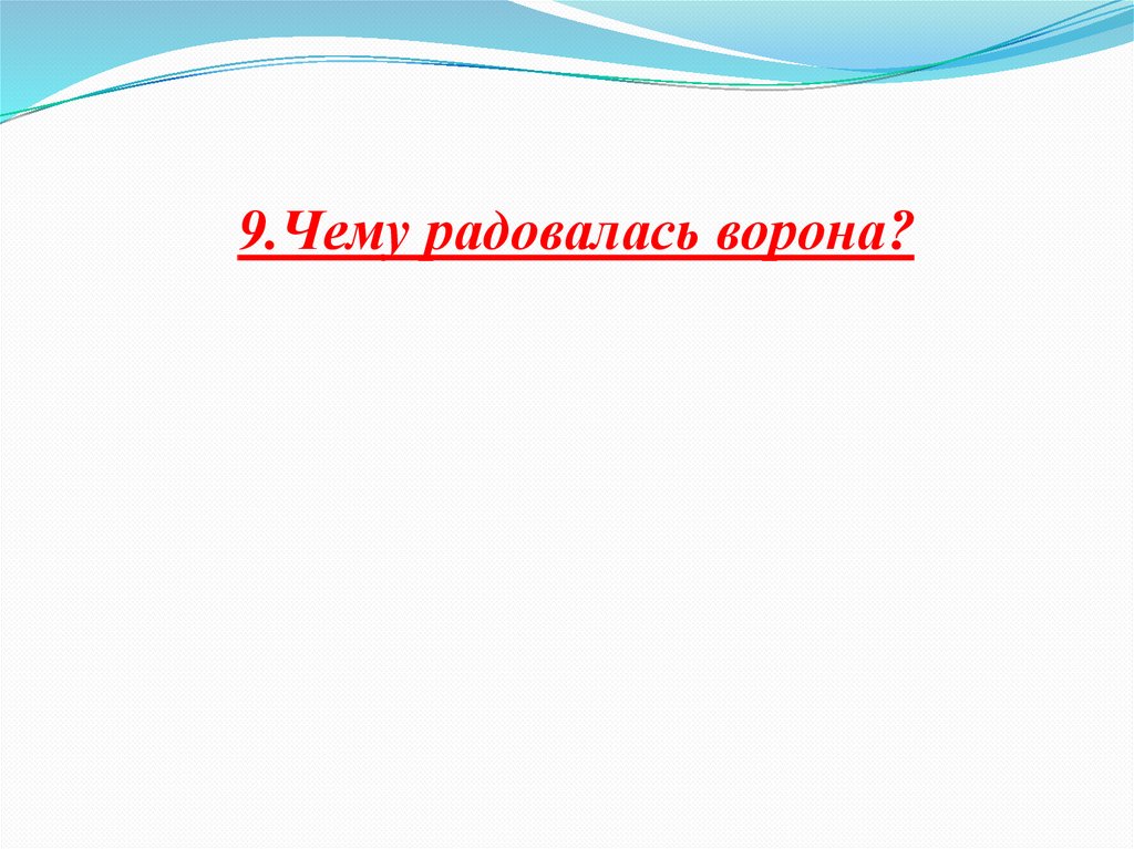 9.Чему радовалась ворона?