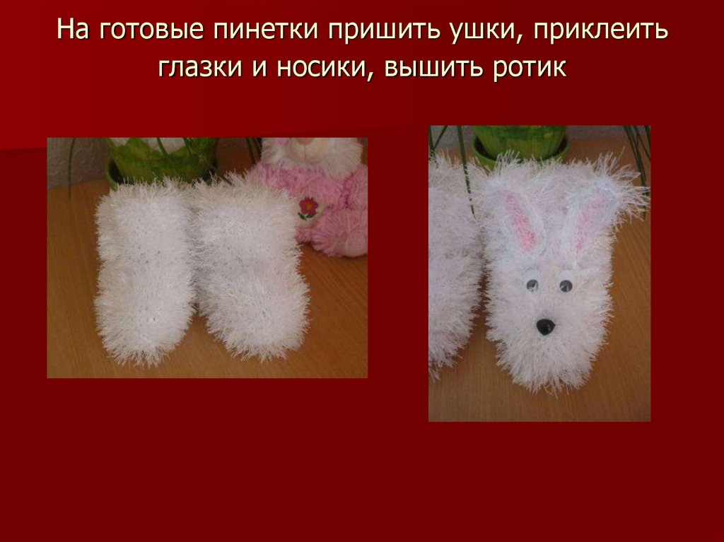 На готовые пинетки пришить ушки, приклеить глазки и носики, вышить ротик
