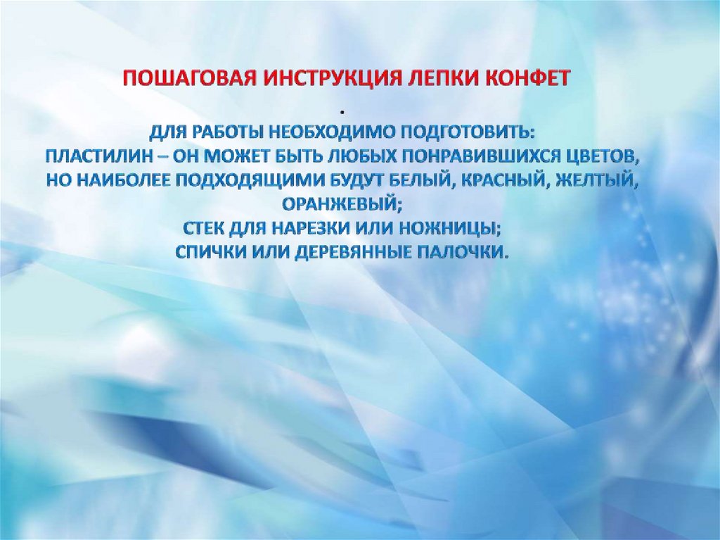 Пошаговая инструкция лепки конфет . Для работы необходимо подготовить: пластилин – он может быть любых понравившихся цветов, но